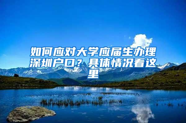 如何应对大学应届生办理深圳户口？具体情况看这里