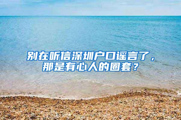 别在听信深圳户口谣言了，那是有心人的圈套？