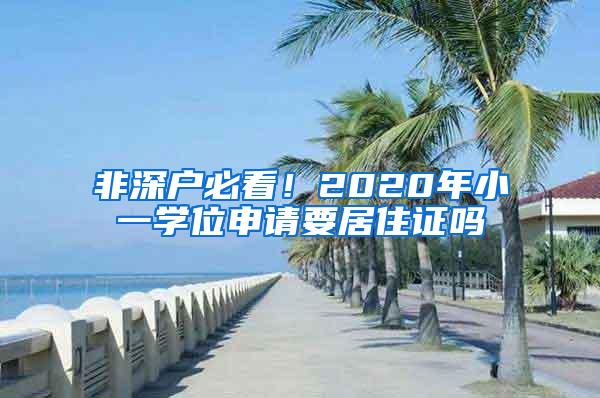 非深户必看！2020年小一学位申请要居住证吗