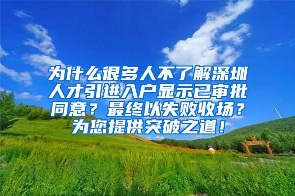 为什么很多人不了解深圳人才引进入户显示已审批同意？最终以失败收??？为您提供突破之道！