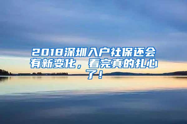 2018深圳入户社保还会有新变化，看完真的扎心了！