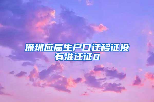 深圳应届生户口迁移证没有准迁证0