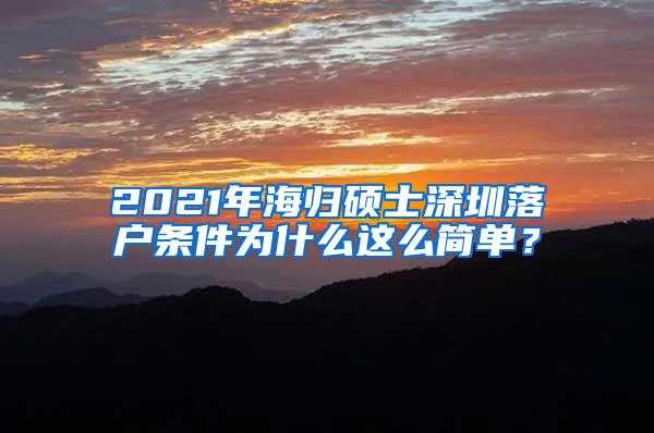 2021年海归硕士深圳落户条件为什么这么简单？