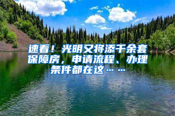 速看！光明又将添千余套保障房，申请流程、办理条件都在这……