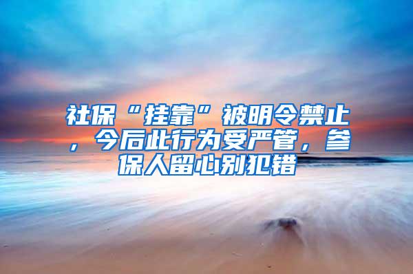 社?！肮铱俊北幻髁罱?，今后此行为受严管，参保人留心别犯错