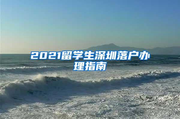 2021留学生深圳落户办理指南