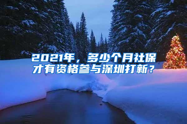 2021年，多少个月社保才有资格参与深圳打新？