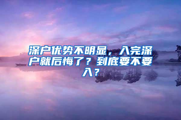 深户优势不明显，入完深户就后悔了？到底要不要入？