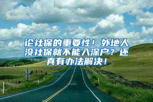 论社保的重要性！外地人没社保就不能入深户？还真有办法解决！