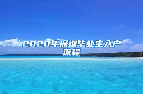 2020年深圳毕业生入户流程