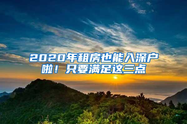 2020年租房也能入深户啦！只要满足这三点