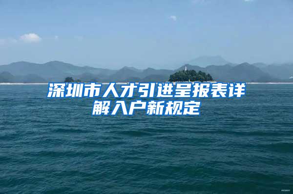 深圳市人才引进呈报表详解入户新规定