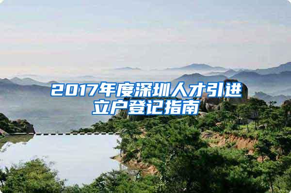 2017年度深圳人才引进立户登记指南