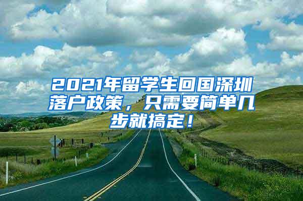 2021年留学生回国深圳落户政策，只需要简单几步就搞定！