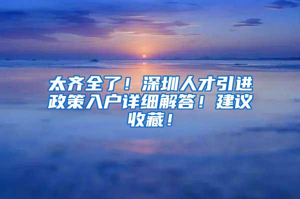 太齐全了！深圳人才引进政策入户详细解答！建议收藏！