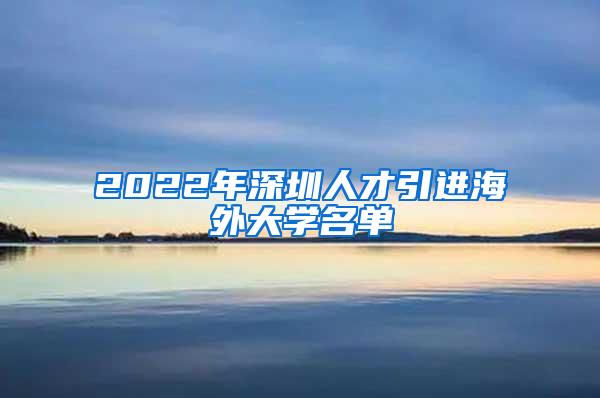 2022年深圳人才引进海外大学名单