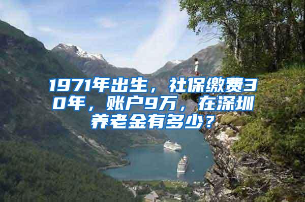 1971年出生，社保缴费30年，账户9万，在深圳养老金有多少？