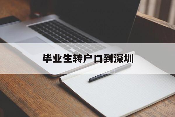 毕业生转户口到深圳(本科毕业生转深圳户口) 应届毕业生入户深圳