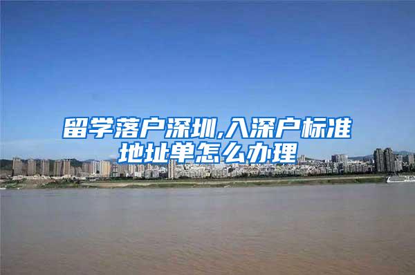 留学落户深圳,入深户标准地址单怎么办理