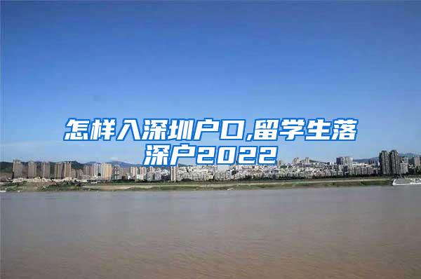 怎样入深圳户口,留学生落深户2022