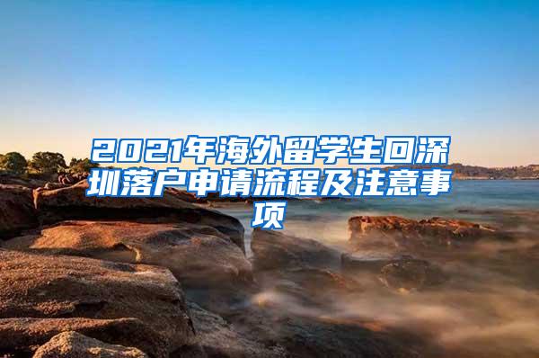 2021年海外留学生回深圳落户申请流程及注意事项