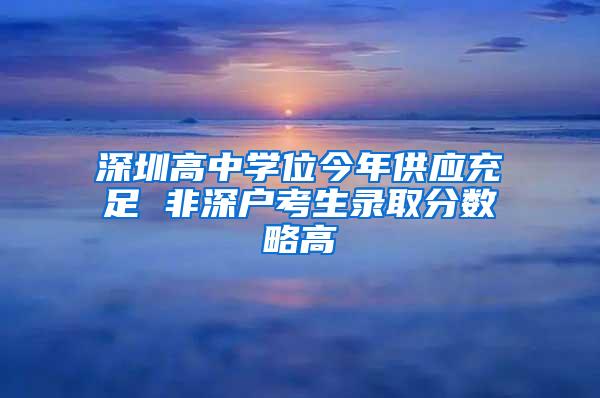 深圳高中学位今年供应充足 非深户考生录取分数略高