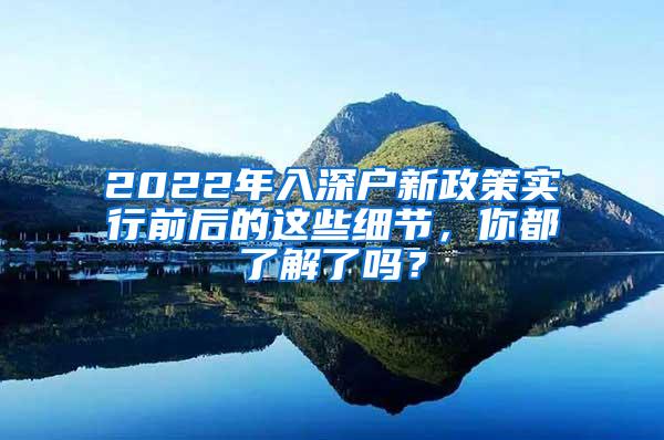 2022年入深户新政策实行前后的这些细节，你都了解了吗？