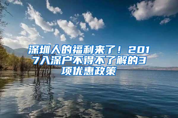 深圳人的福利来了！2017入深户不得不了解的3项优惠政策