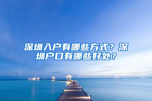 深圳入户有哪些方式？深圳户口有哪些好处？