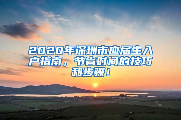 2020年深圳市应届生入户指南，节省时间的技巧和步骤！