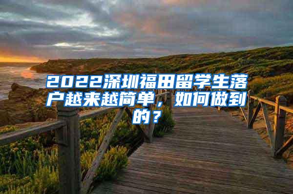 2022深圳福田留学生落户越来越简单，如何做到的？