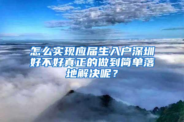 怎么实现应届生入户深圳好不好真正的做到简单落地解决呢？