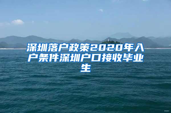 深圳落户政策2020年入户条件深圳户口接收毕业生