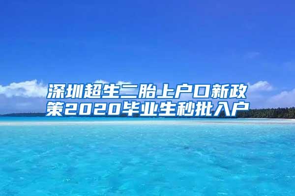 深圳超生二胎上户口新政策2020毕业生秒批入户