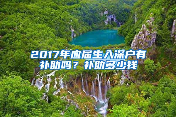 2017年应届生入深户有补助吗？补助多少钱