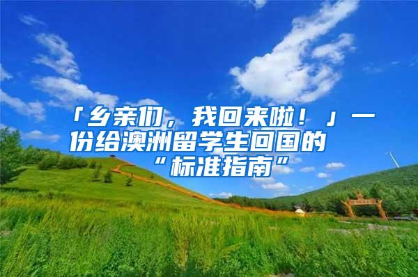 「乡亲们，我回来啦！」一份给澳洲留学生回国的“标准指南”