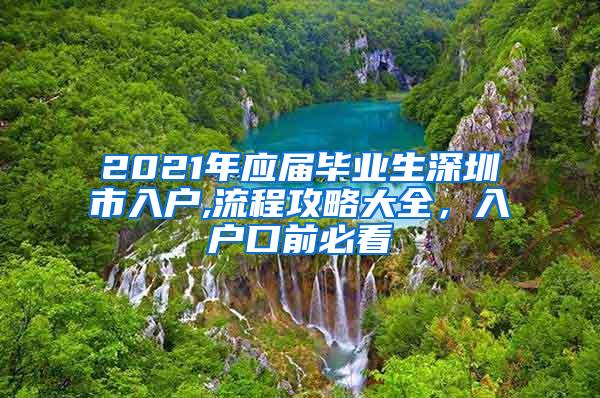 2021年应届毕业生深圳市入户,流程攻略大全，入户口前必看