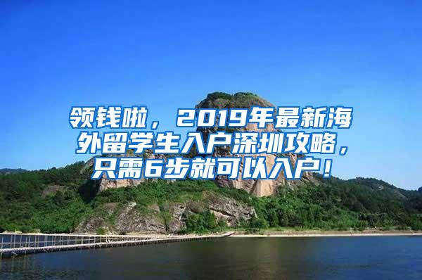 领钱啦，2019年最新海外留学生入户深圳攻略，只需6步就可以入户！