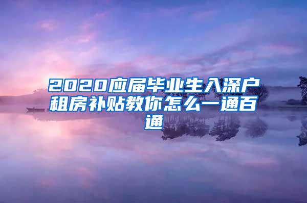 2020应届毕业生入深户租房补贴教你怎么一通百通