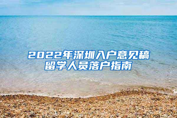 2022年深圳入户意见稿留学人员落户指南