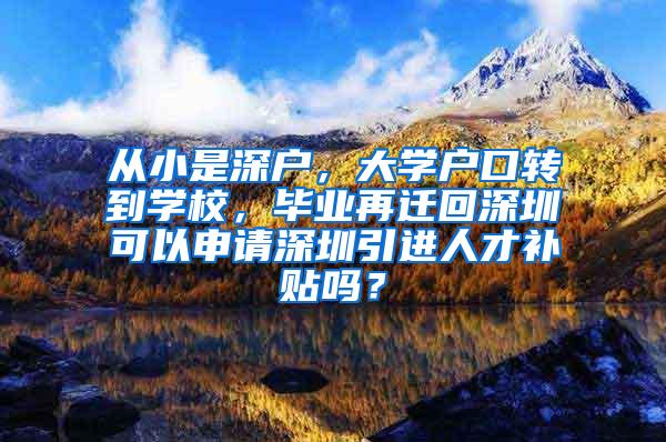 从小是深户，大学户口转到学校，毕业再迁回深圳可以申请深圳引进人才补贴吗？