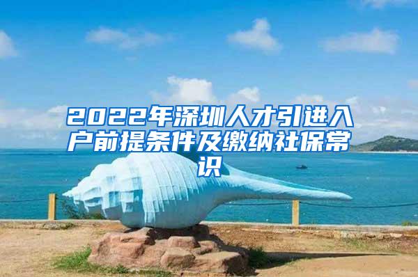 2022年深圳人才引进入户前提条件及缴纳社保常识