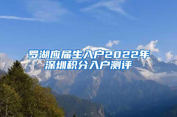 罗湖应届生入户2022年深圳积分入户测评