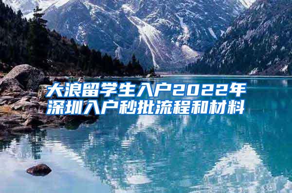 大浪留学生入户2022年深圳入户秒批流程和材料