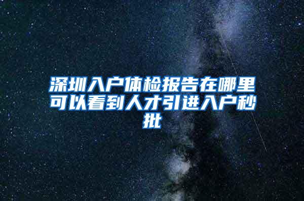 深圳入户体检报告在哪里可以看到人才引进入户秒批