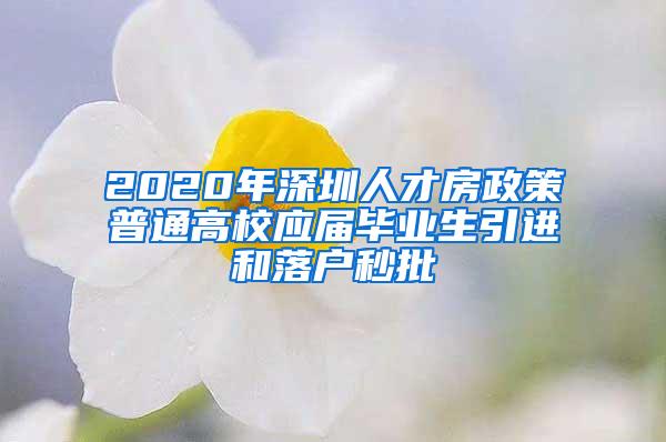 2020年深圳人才房政策普通高校应届毕业生引进和落户秒批