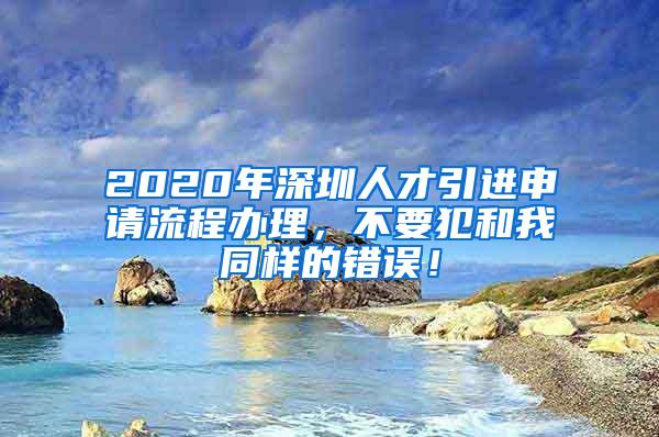 2020年深圳人才引进申请流程办理，不要犯和我同样的错误！