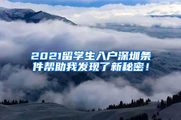 2021留学生入户深圳条件帮助我发现了新秘密！