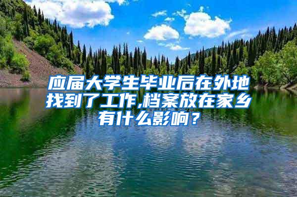 应届大学生毕业后在外地找到了工作,档案放在家乡有什么影响？