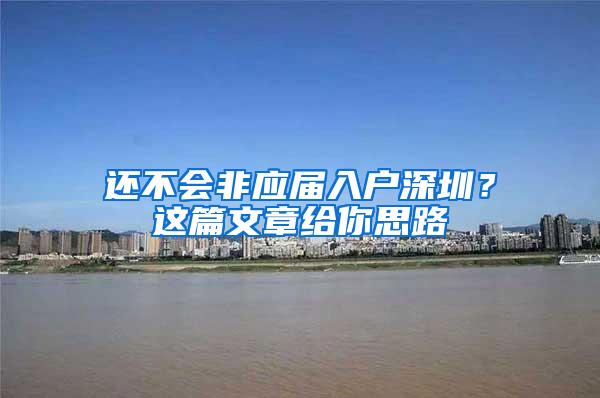 还不会非应届入户深圳？这篇文章给你思路